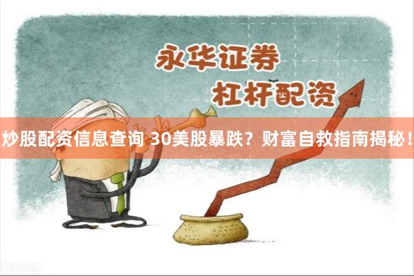 炒股配资信息查询 30美股暴跌？财富自救指南揭秘！