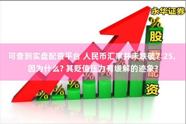 可查到实盘配资平台 人民币汇率并未跌破7.25, 因为什么? 其贬值压力有缓解的迹象?