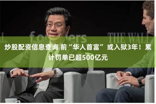 炒股配资信息查询 前“华人首富” 或入狱3年！累计罚单已超500亿元