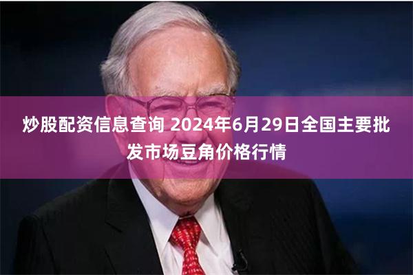 炒股配资信息查询 2024年6月29日全国主要批发市场豆角价格行情