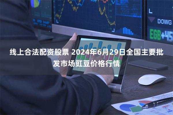 线上合法配资股票 2024年6月29日全国主要批发市场豇豆价格行情