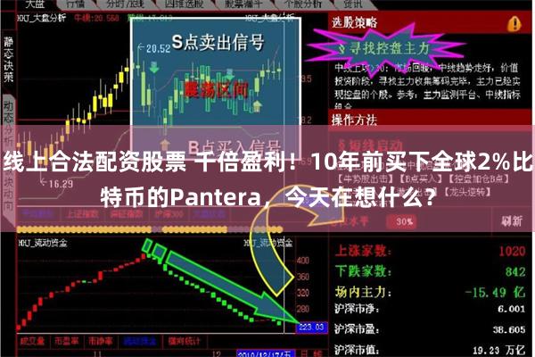线上合法配资股票 千倍盈利！10年前买下全球2%比特币的Pantera，今天在想什么？