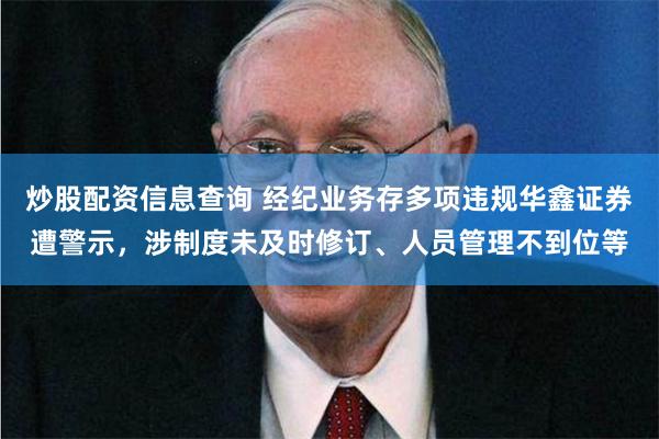 炒股配资信息查询 经纪业务存多项违规华鑫证券遭警示，涉制度未及时修订、人员管理不到位等