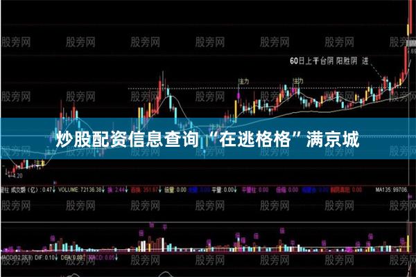 炒股配资信息查询 “在逃格格”满京城