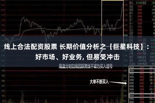 线上合法配资股票 长期价值分析之【巨星科技】: 好市场、好业务, 但易受冲击